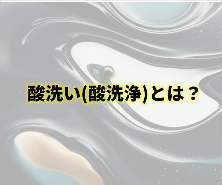 酸洗い（酸洗浄）とは？